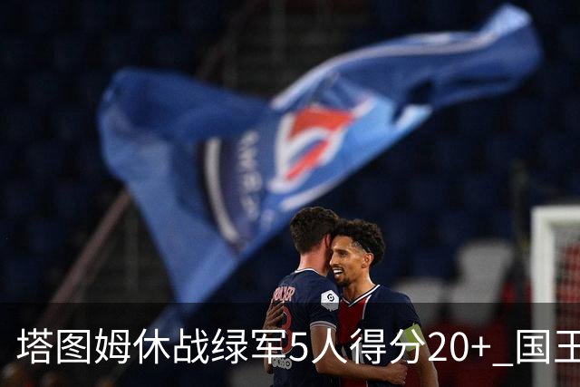 塔图姆休战绿军5人得分20+ 国王惨败凯尔特人